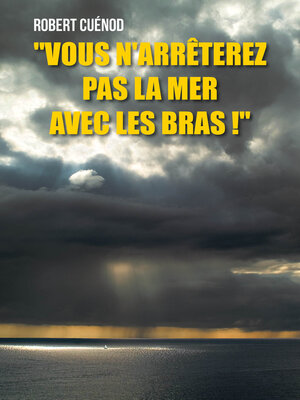 cover image of "Vous n'arrêterez pas la mer avec les bras !"